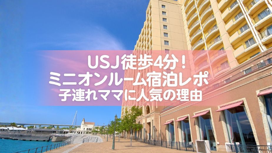 ホテルユニバーサルポート外観｜USJ徒歩4分！ミニオンルームの口コミ＆子連れに人気の理由