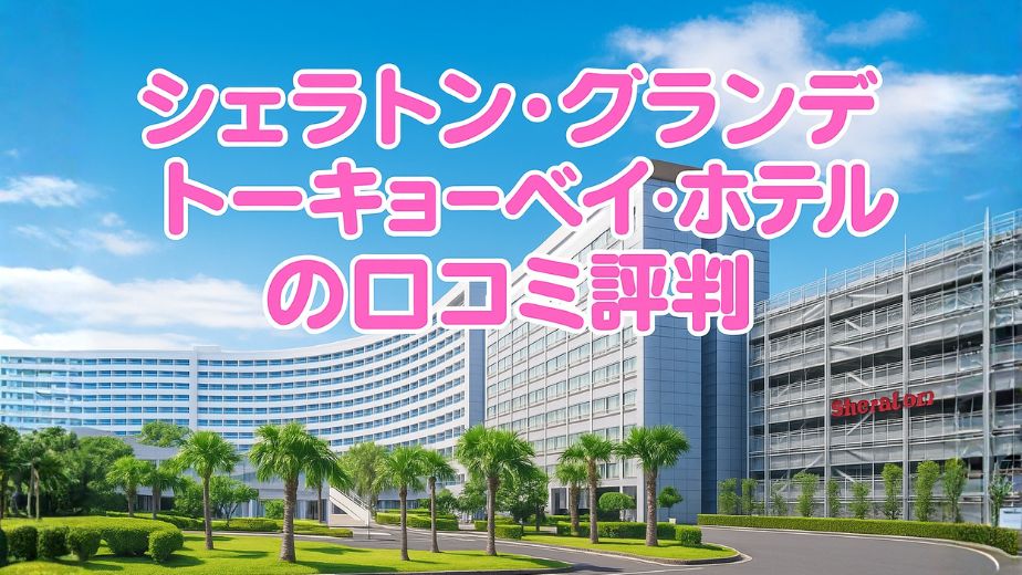 シェラトン・グランデ・トーキョーベイ・ホテルの口コミ評判｜子連れ・ペットOKの宿泊レビュー【HOTELIST】