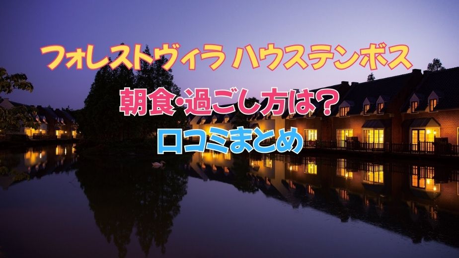フォレストヴィラ ハウステンボスの朝食・過ごし方は？悪い口コミやデメリットも正直にまとめました