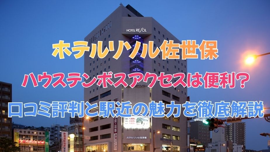 ホテルリソル佐世保のハウステンボスへのアクセスは便利？口コミ評判と駅近の魅力を徹底解説